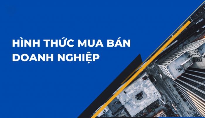 Các hình thức mua bán doanh nghiệp phổ biến